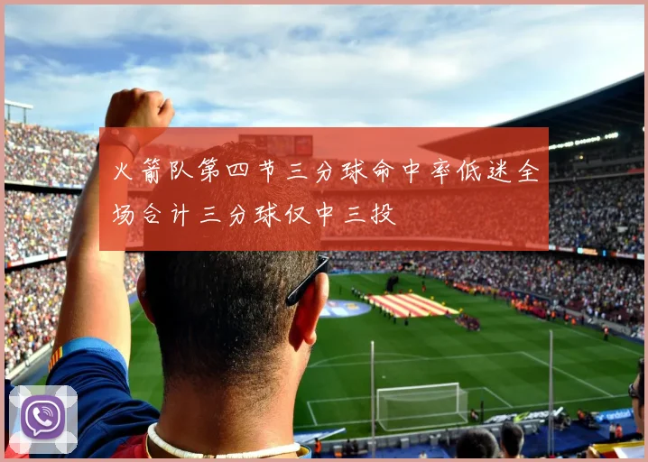 火箭队第四节三分球命中率低迷全场合计三分球仅中三投